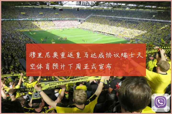 穆里尼奥重返皇马达成协议瑞士天空体育预计下周正式宣布